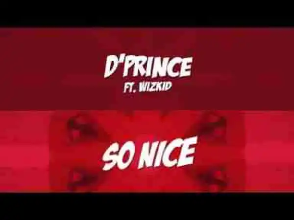 D’Prince Ft. Wizkid – So Nice (Lyrics Video)